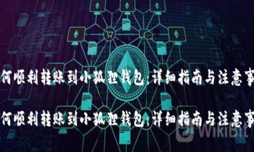 如何顺利转账到小狐狸钱包：详细指南与注意事项

如何顺利转账到小狐狸钱包：详细指南与注意事项