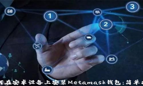 
如何在安卓设备上安装Metamask钱包：简单指南