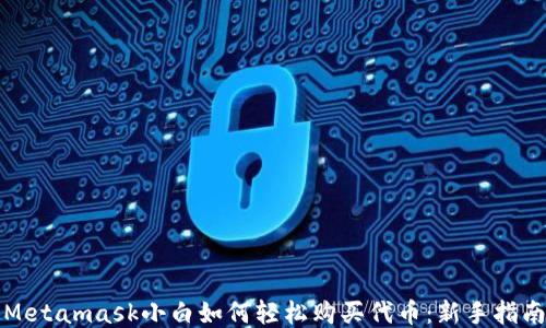 
Metamask小白如何轻松购买代币：新手指南