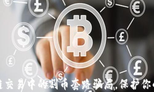 揭开区块链交易中的割币套路骗局,保护你的投资安全