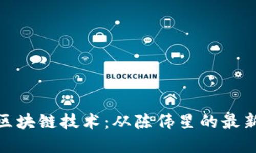 如何理解区块链技术：从陈伟星的最新视频说起