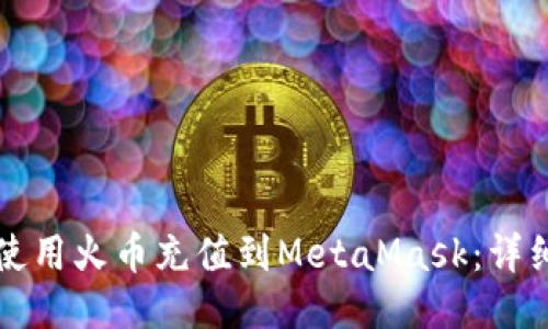 如何使用火币充值到MetaMask：详细指南