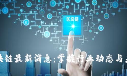 杭报区块链最新消息:掌握行业动态与未来趋势