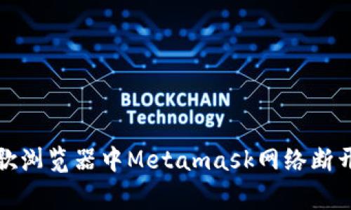 如何解决谷歌浏览器中Metamask网络断开的常见问题