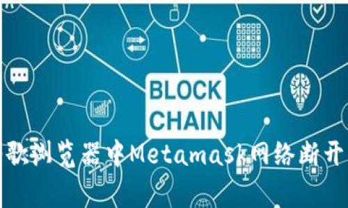 如何解决谷歌浏览器中Metamask网络断开的常见问题