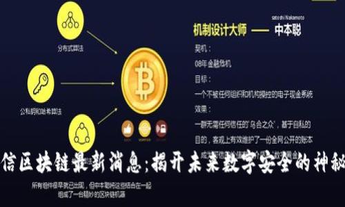 奇安信区块链最新消息：揭开未来数字安全的神秘面纱