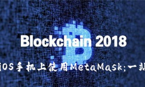 如何在iOS手机上使用MetaMask：一站式指南