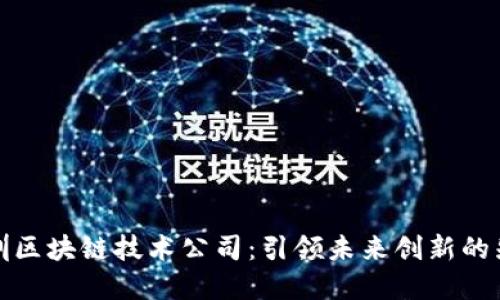 深圳区块链技术公司：引领未来创新的先锋