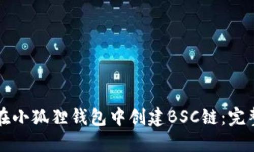 如何在小狐狸钱包中创建BSC链:完整指南