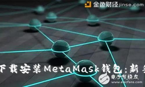 如何下载安装MetaMask钱包:新手指南