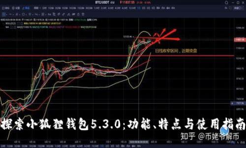 探索小狐狸钱包5.3.0：功能、特点与使用指南