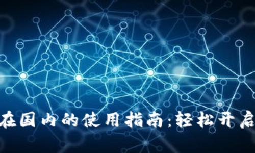 MetaMask在国内的使用指南：轻松开启区块链世界