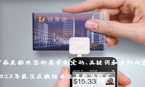 下面是按照您的要求制定的、关键词和大纲内容。

2023年最佳区块链币交易软件推荐