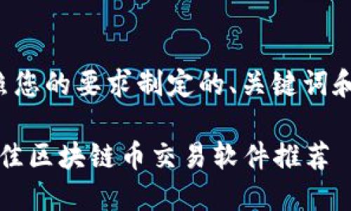 下面是按照您的要求制定的、关键词和大纲内容。

2023年最佳区块链币交易软件推荐