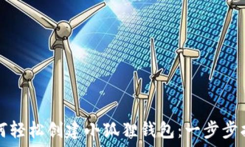   
如何轻松创建小狐狸钱包：一步步指南