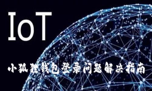 小狐狸钱包登录问题解决指南