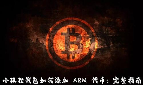 
小狐狸钱包如何添加 ARM 代币: 完整指南