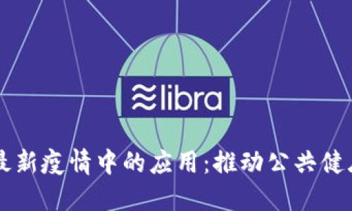 区块链在应对最新疫情中的应用：推动公共健康与安全的未来