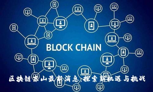 区块链东山最新消息：探索新机遇与挑战