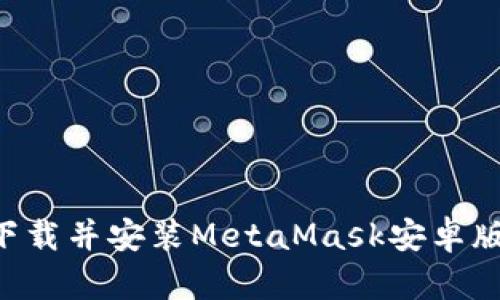 如何成功下载并安装MetaMask安卓版：完整指南