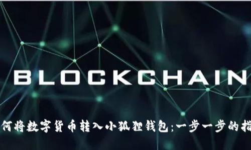 如何将数字货币转入小狐狸钱包：一步一步的指南