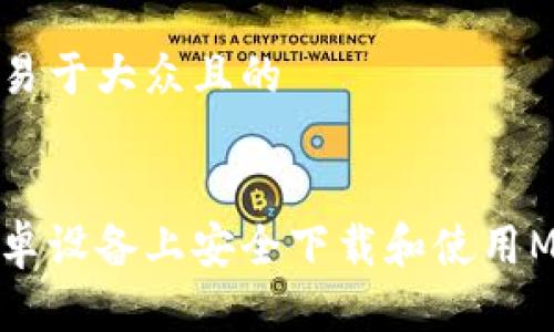 思考一个易于大众且的
如何在安卓设备上安全下载和使用MetaMask