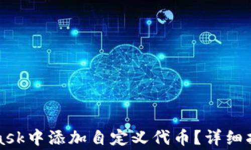 
如何在MetaMask中添加自定义代币？详细指南与常见问题