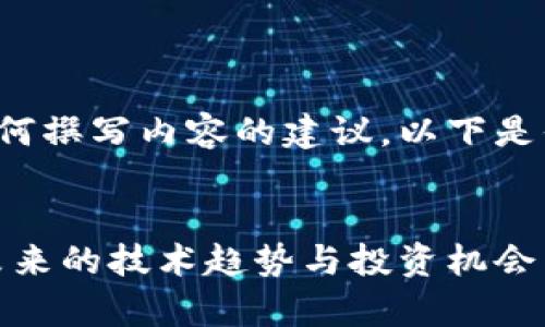 在此我只能提供一些关于如何撰写内容的建议，以下是你的要求的结构和建议内容：


忻州区块链最新消息解析：未来的技术趋势与投资机会