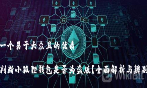 思考一个易于大众且的优质

如何判断小狐狸钱包是否为盗版？全面解析与辨别技巧