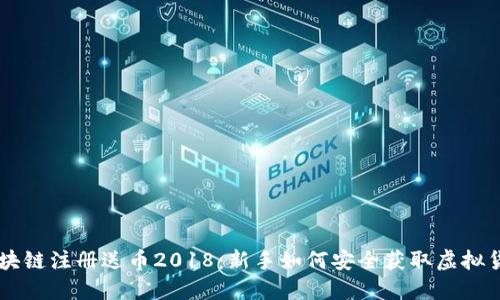 区块链注册送币2018：新手如何安全获取虚拟货币