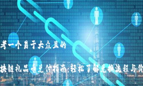 思考一个易于大众且的

区块链礼品币兑付指南：轻松了解兑换流程与价格