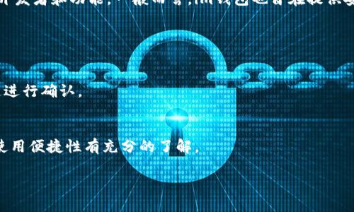 在区块链和加密货币的世界中，有许多不同的钱包服务，而“im钱包”和“小狐狸钱包”是两个常被提及的名字。以下是这两个钱包的简要概述以及它们之间的比较。

### im钱包和小狐狸钱包的概述

#### 小狐狸钱包（MetaMask）
小狐狸钱包是一款非常流行的以太坊和ERC20代币钱包。它支持通过浏览器扩展和移动应用程序与以太坊区块链进行交互。MetaMask的优势在于用户友好的界面、强大的资产管理功能以及与去中心化金融（DeFi）和去中心化应用（DApp）兼容性。用户可以方便地管理其加密资产、进行交易、参与区块链投票和使用去中心化应用。

#### im钱包
im钱包（可能指的是某种特定品牌或开发者的一款钱包）在名称上与智能合约和区块链技术相关，但具体信息会有所不同，取决于钱包的实际开发者和功能。一般而言，im钱包也旨在提供安全的数字资产存储和管理功能，但与小狐狸钱包的流行程度和知名度相比，它的用户基础可能较小。

### 对比分析
- **用户体验**：小狐狸钱包因其易用性而受到广泛欢迎，适合初学者使用。而im钱包可能需要更具体的信息来进行评估。
- **功能**：小狐狸钱包具有丰富的功能，如与各种DeFi平台的兼容性，而im钱包的功能则需要具体的系统和用户反馈来评估。
- **安全性**：用户都非常关注数字资产的安全性。小狐狸钱包在安全性方面有一定的行业标准，而im钱包的具体安全措施需要通过官方渠道进行确认。

### 结论
总的来说，im钱包是否为小狐狸钱包需要具体信息的确认。最好的做法是查看这些钱包的官方网站和用户评测，确保对它们的功能、安全性和使用便捷性有充分的了解。

如果您需要更全面的信息或具体功能的对比，建议访问官方页面或查看相关的用户反馈。