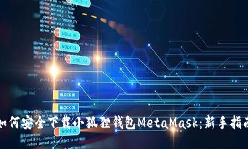 如何安全下载小狐狸钱包MetaMask:新手指南