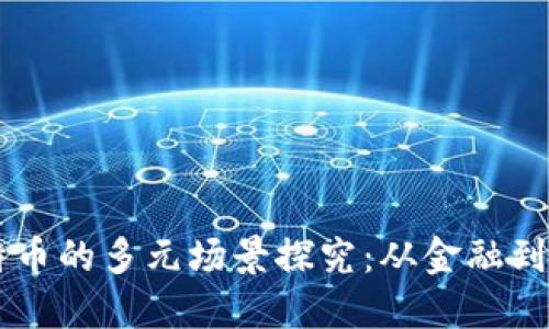 区块链与比特币的多元场景探究：从金融到供应链的应用