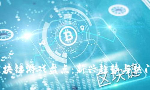 2021年区块链游戏盘点：新兴趋势与热门作品推荐