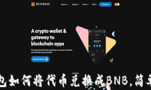 
小狐狸钱包如何将代币兑换成BNB，简单步骤指南