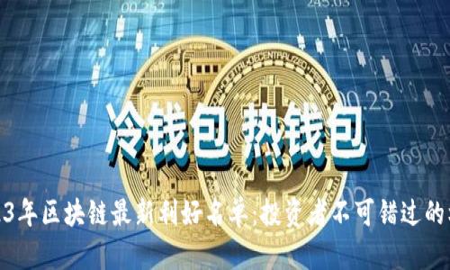 2023年区块链最新利好名单：投资者不可错过的机会