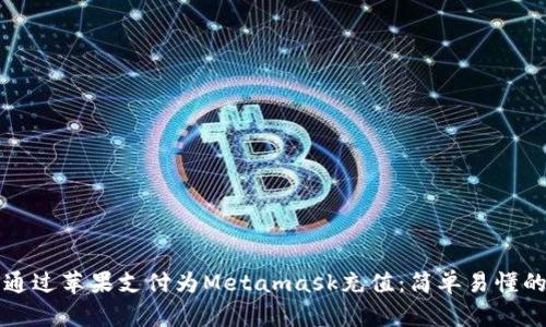 如何通过苹果支付为Metamask充值：简单易懂的指南