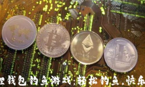 小狐狸钱包钓鱼游戏:轻松钓鱼,快乐收益!