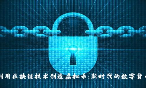 如何利用区块链技术创造虚拟币：新时代的数字货币探索