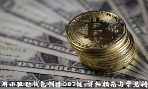 
如何使用小狐狸钱包创建DOT链：详细指南与常见问题解答