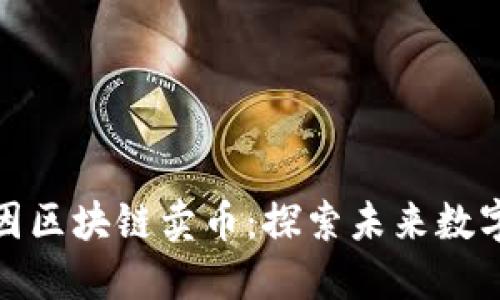 安徽巢湖基因区块链卖币：探索未来数字货币新趋势