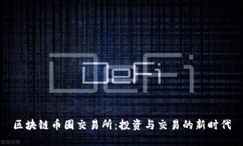 区块链币圈交易所：投资与交易的新时代