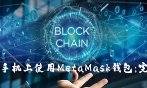 如何在手机上使用MetaMask钱包：完整指南