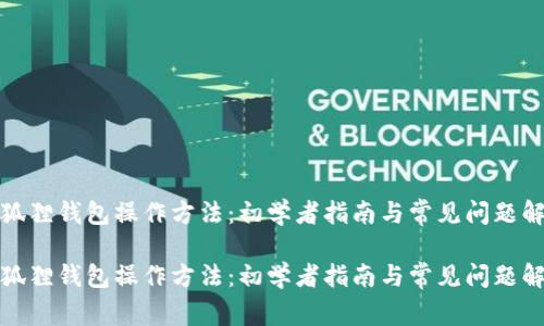 小狐狸钱包操作方法：初学者指南与常见问题解答

小狐狸钱包操作方法：初学者指南与常见问题解答