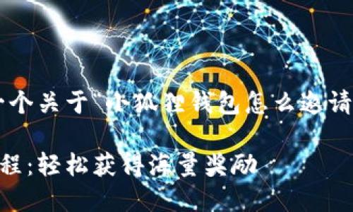 根据您的请求，下面是一个关于“小狐狸钱包怎么邀请”的、关键词和内容大纲：

小狐狸钱包邀请好友教程：轻松获得海量奖励