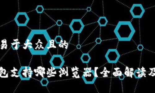 思考一个易于大众且的

小狐狸钱包支持哪些浏览器？全面解读及使用指南