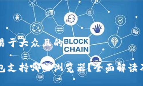 思考一个易于大众且的

小狐狸钱包支持哪些浏览器？全面解读及使用指南
