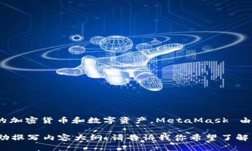 MetaMask 是一个以太坊钱包和去中心化应用程序（dApp）浏览器，允许用户在区块链上存储和管理他们的加密货币和数字资产。MetaMask 由 ConsenSys 开发，总部位于美国。不过，它在全球范围内广受欢迎，包括中国用户，但它并不是中国的产品。

如果你需要有关MetaMask的更多详细信息，或者对其功能、使用方法等感兴趣，我可以提供相关信息或帮助撰写内容大纲。请告诉我你希望了解的具体方面。