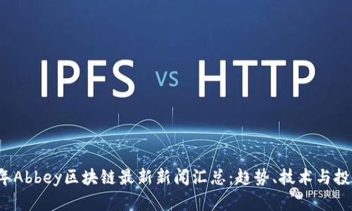 2023年Abbey区块链最新新闻汇总：趋势、技术与投资分析